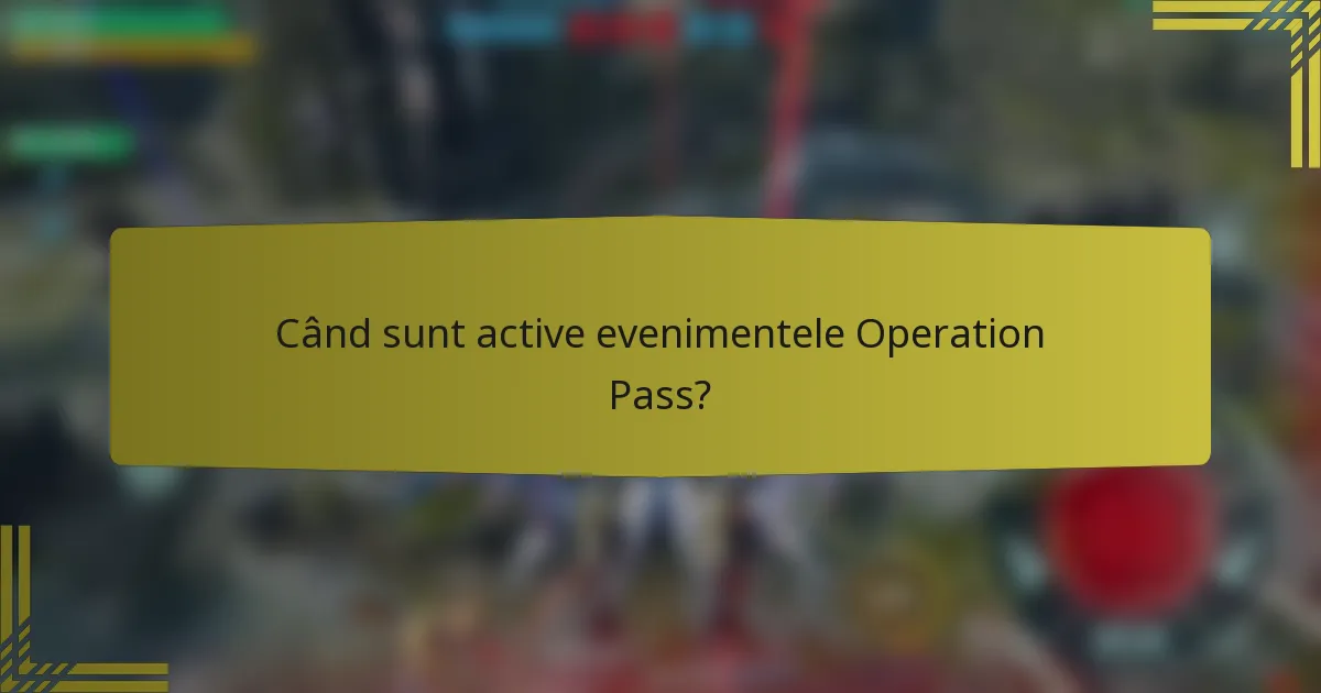 Când sunt active evenimentele Operation Pass?