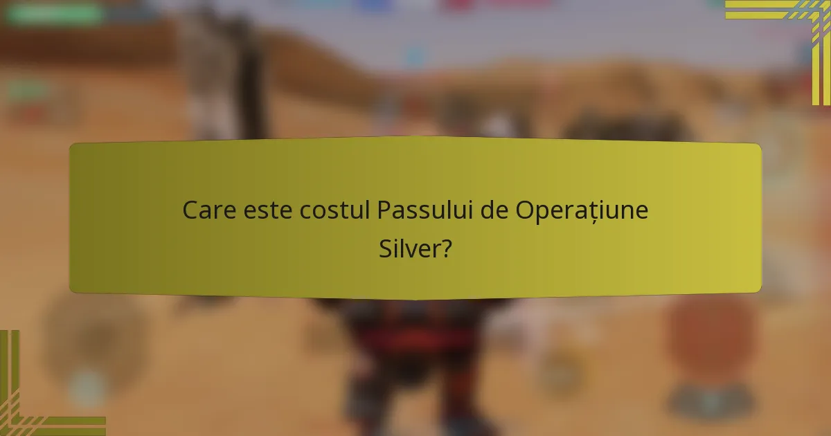 Care este costul Passului de Operațiune Silver?