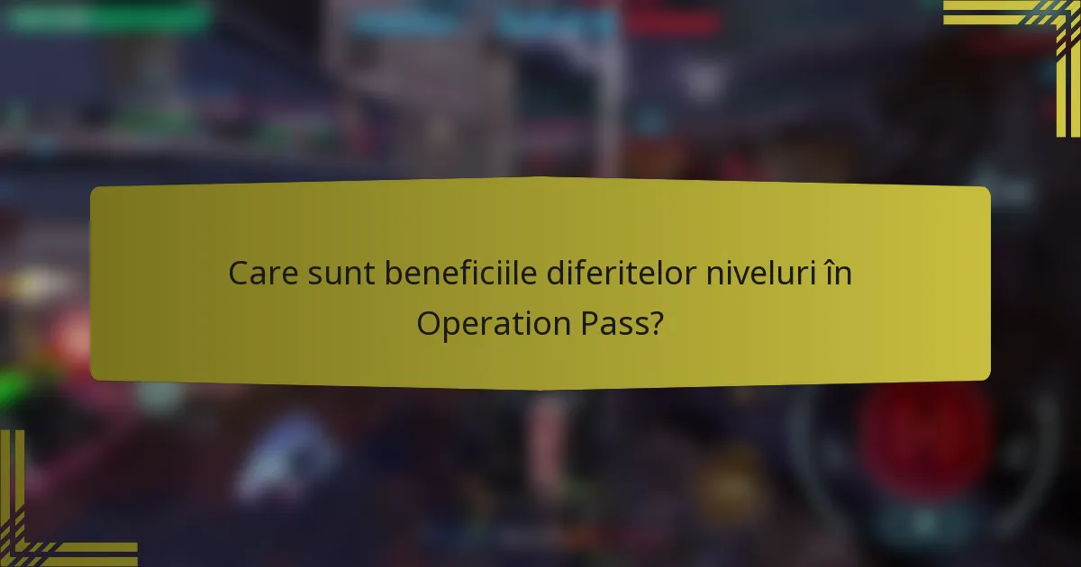 Care sunt beneficiile diferitelor niveluri în Operation Pass?