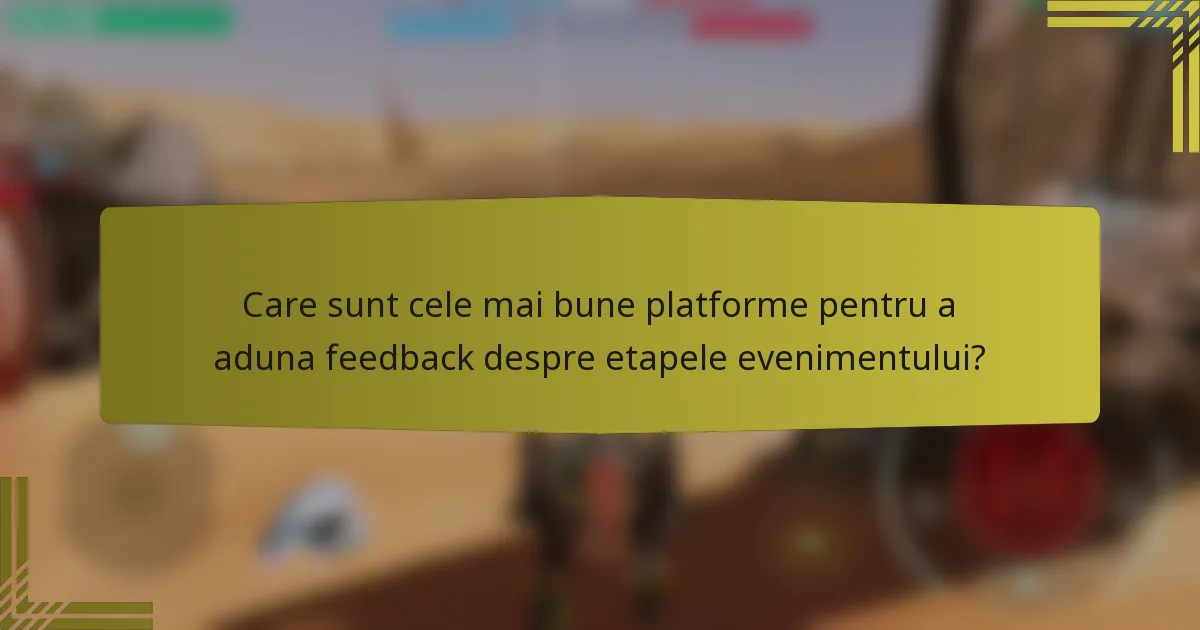 Care sunt cele mai bune platforme pentru a aduna feedback despre etapele evenimentului?