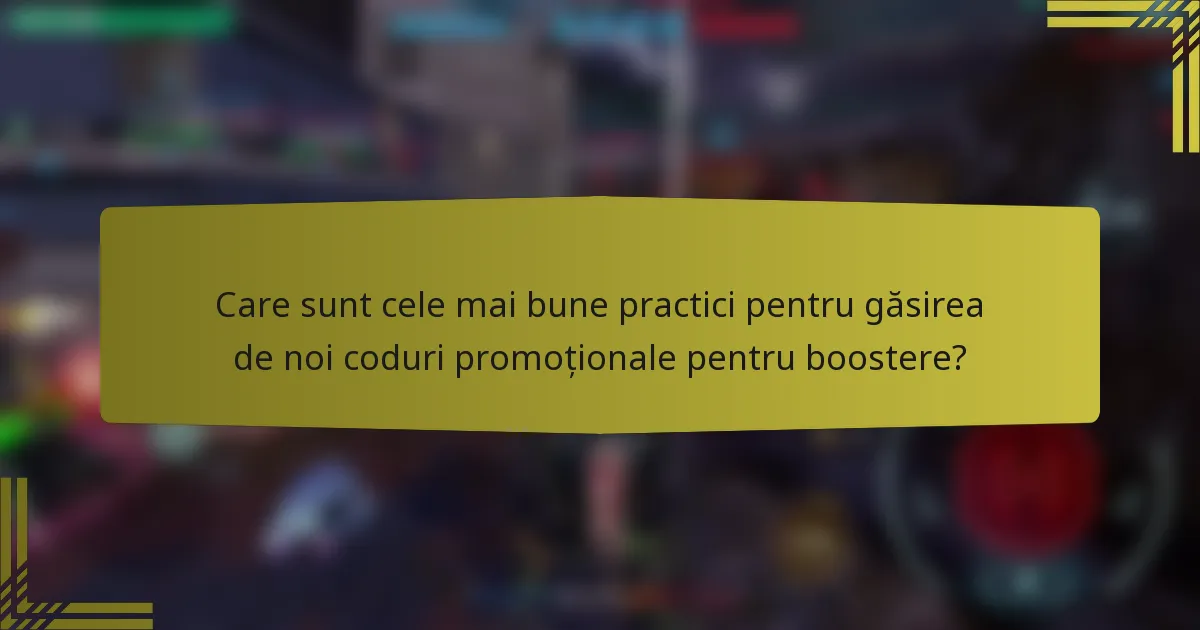 Care sunt cele mai bune practici pentru găsirea de noi coduri promoționale pentru boostere?