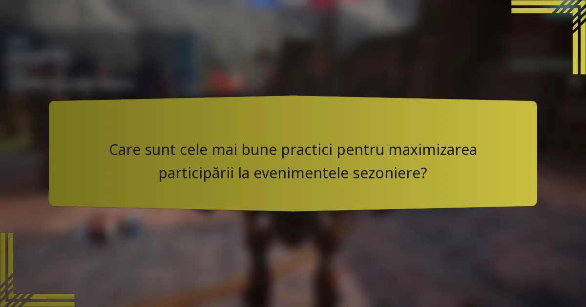 Care sunt cele mai bune practici pentru maximizarea participării la evenimentele sezoniere?