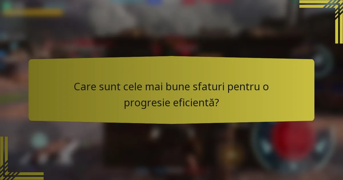 Care sunt cele mai bune sfaturi pentru o progresie eficientă?