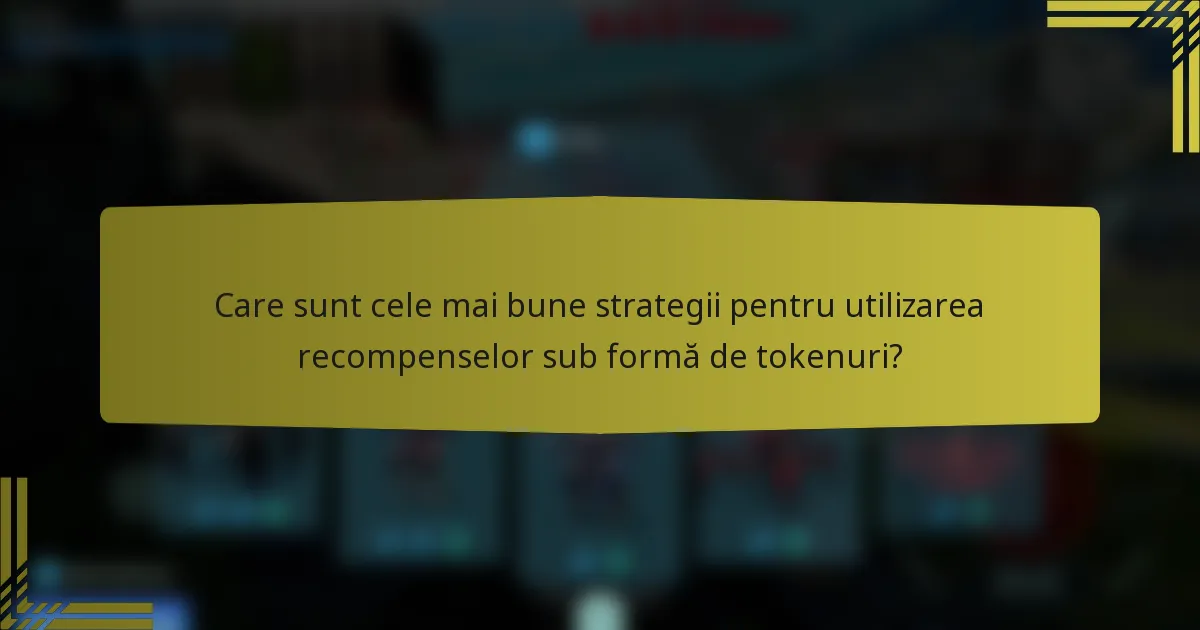 Care sunt cele mai bune strategii pentru utilizarea recompenselor sub formă de tokenuri?