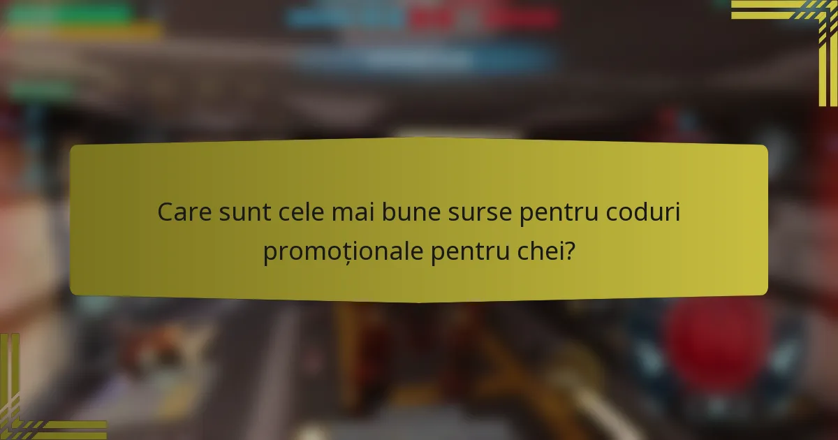 Care sunt cele mai bune surse pentru coduri promoționale pentru chei?