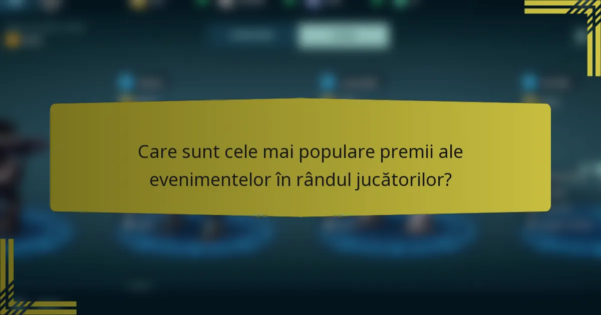 Care sunt cele mai populare premii ale evenimentelor în rândul jucătorilor?