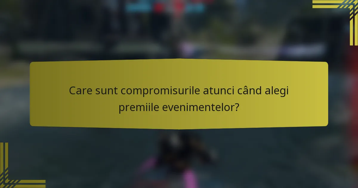 Care sunt compromisurile atunci când alegi premiile evenimentelor?