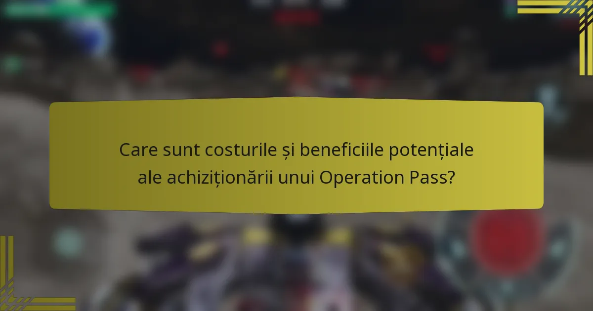 Care sunt costurile și beneficiile potențiale ale achiziționării unui Operation Pass?