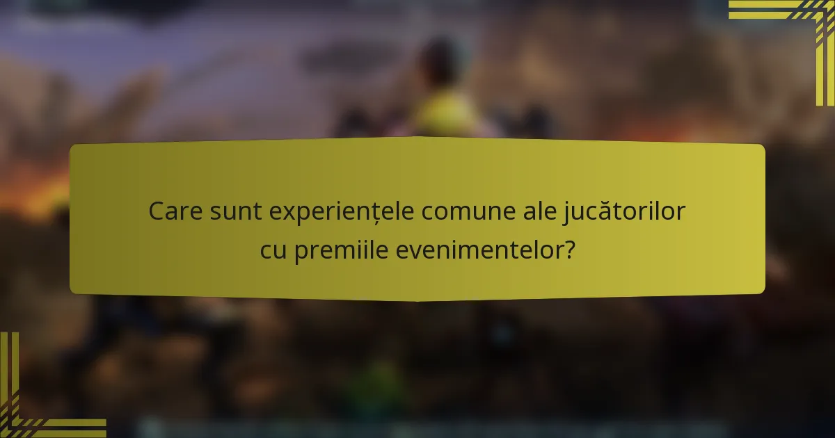 Care sunt experiențele comune ale jucătorilor cu premiile evenimentelor?