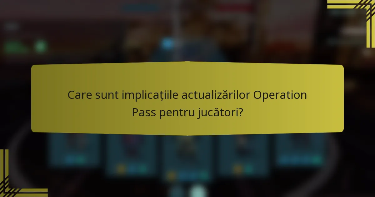 Care sunt implicațiile actualizărilor Operation Pass pentru jucători?