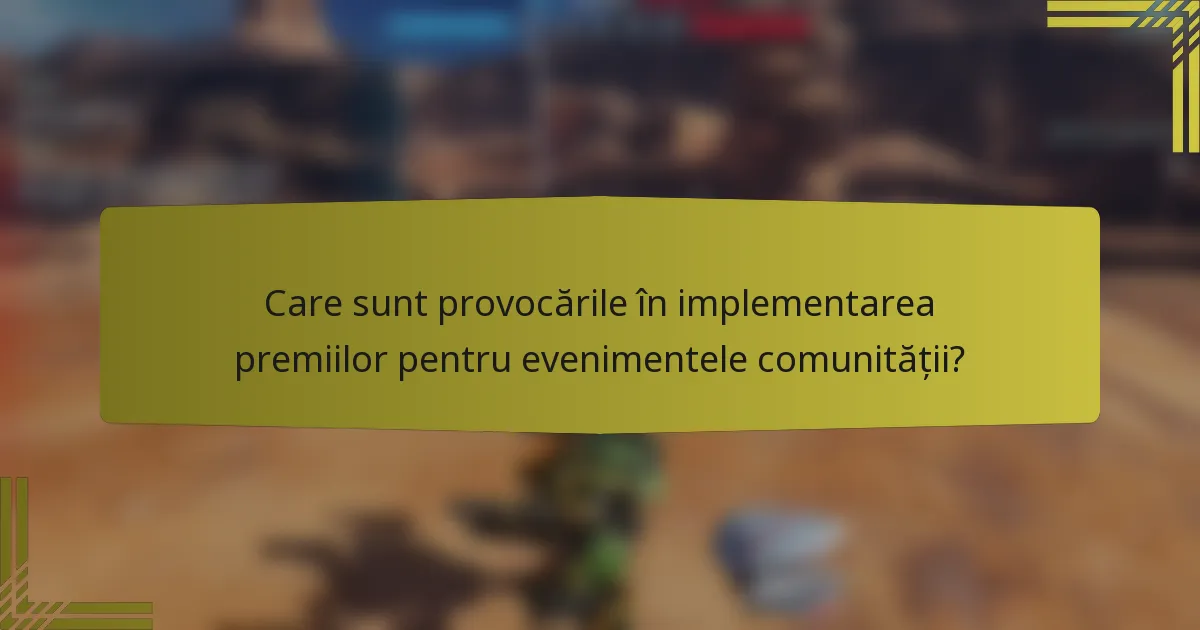 Care sunt provocările în implementarea premiilor pentru evenimentele comunității?
