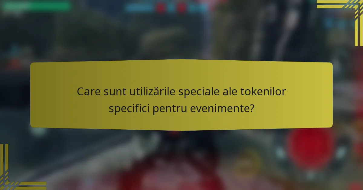 Care sunt utilizările speciale ale tokenilor specifici pentru evenimente?