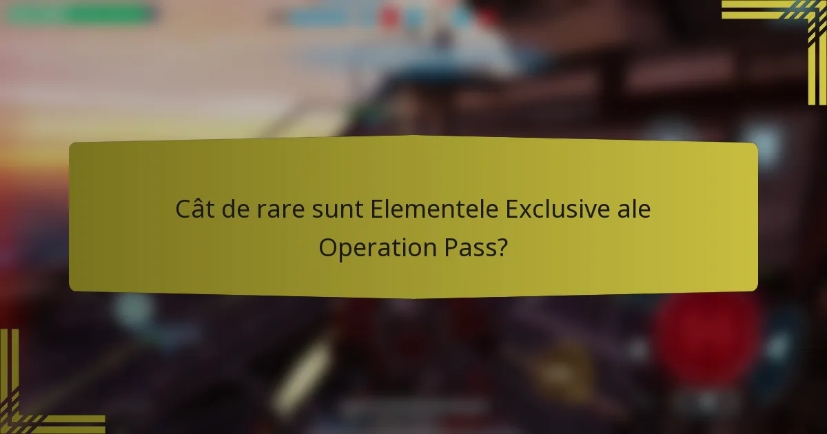 Cât de rare sunt Elementele Exclusive ale Operation Pass?