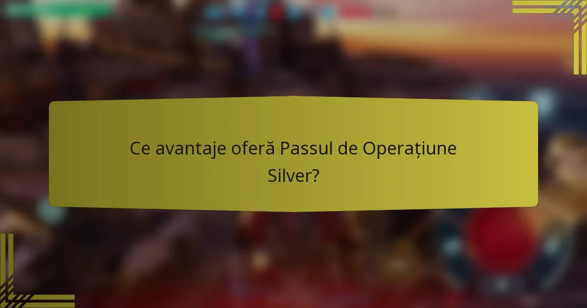 Ce avantaje oferă Passul de Operațiune Silver?
