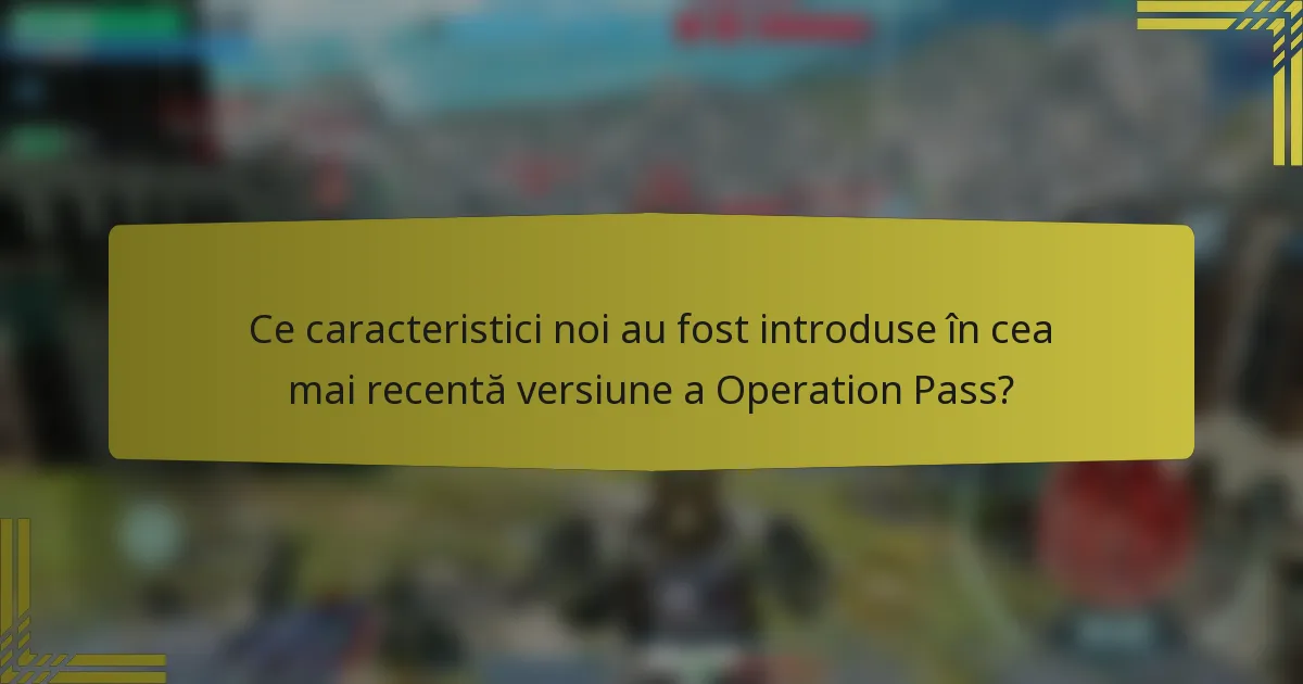 Ce caracteristici noi au fost introduse în cea mai recentă versiune a Operation Pass?