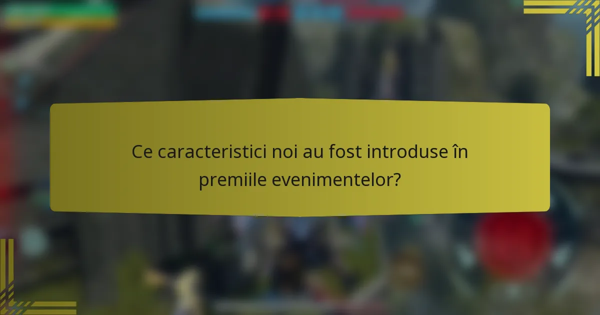 Ce caracteristici noi au fost introduse în premiile evenimentelor?