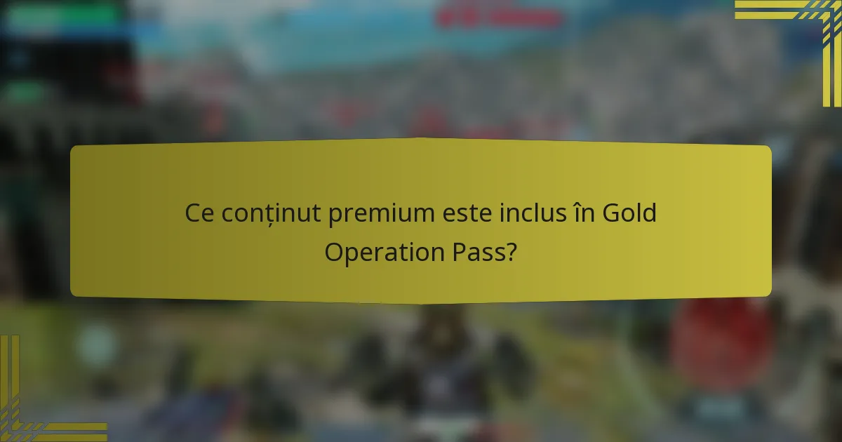 Ce conținut premium este inclus în Gold Operation Pass?