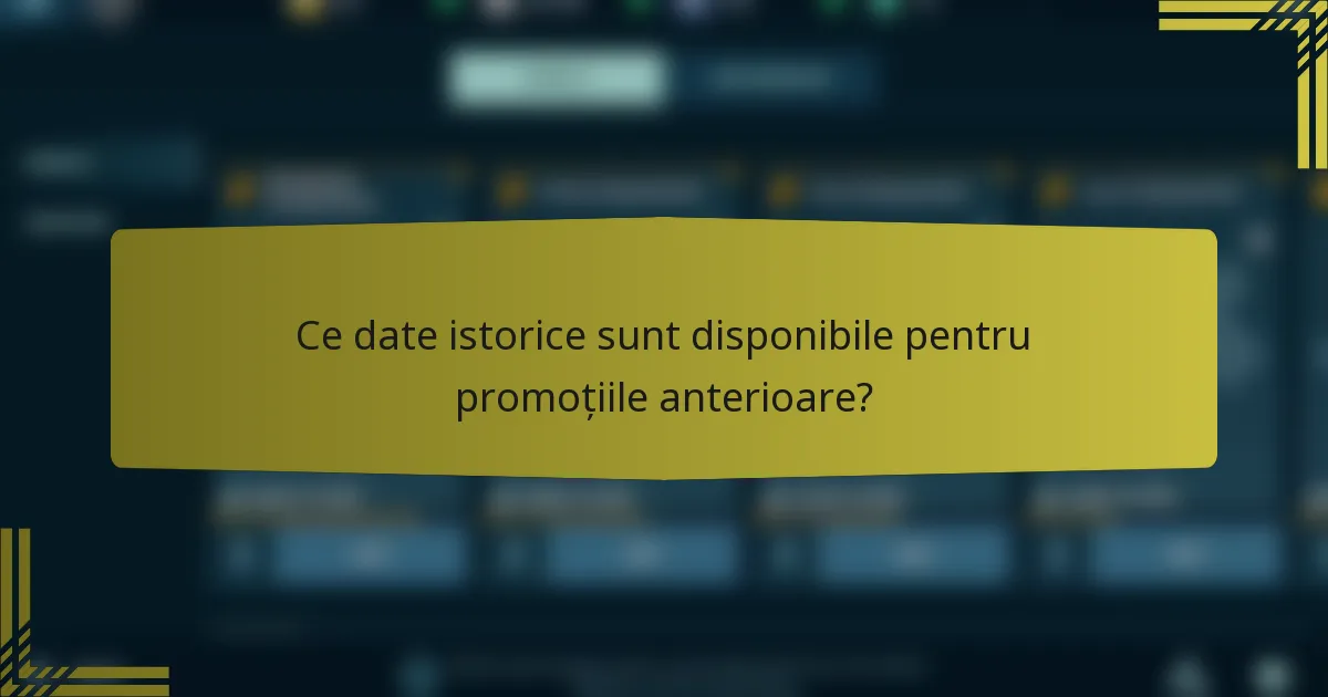 Ce date istorice sunt disponibile pentru promoțiile anterioare?