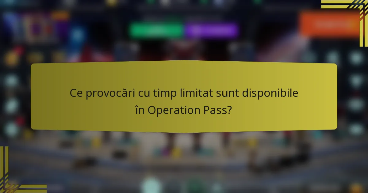 Ce provocări cu timp limitat sunt disponibile în Operation Pass?