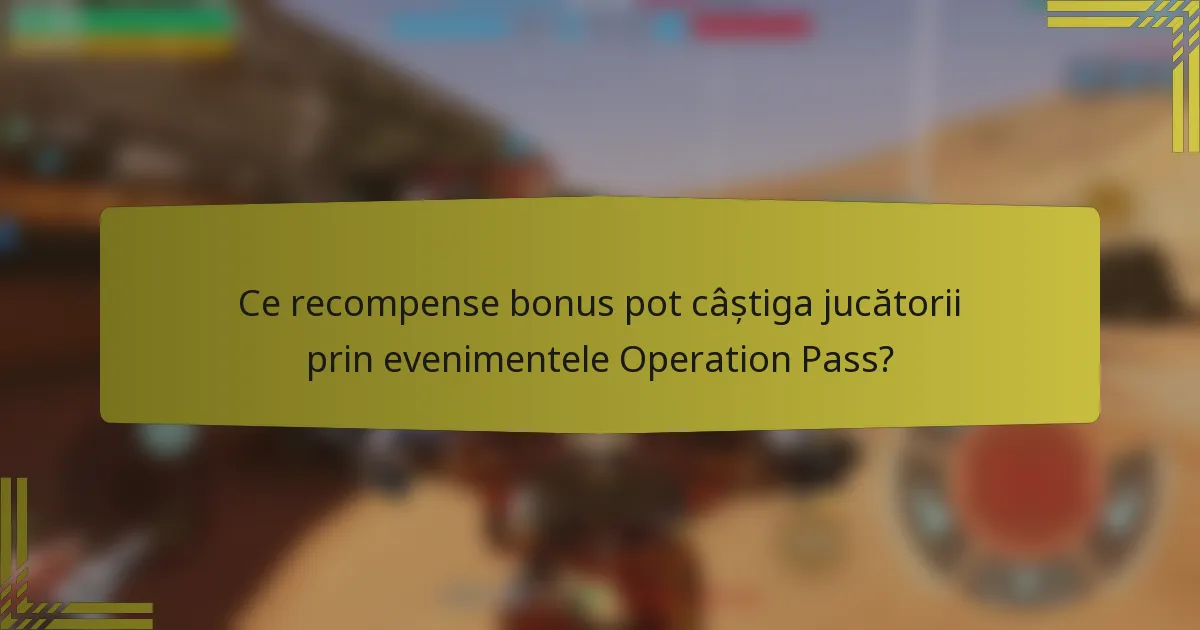 Ce recompense bonus pot câștiga jucătorii prin evenimentele Operation Pass?