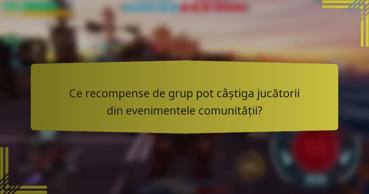 Ce recompense de grup pot câștiga jucătorii din evenimentele comunității?