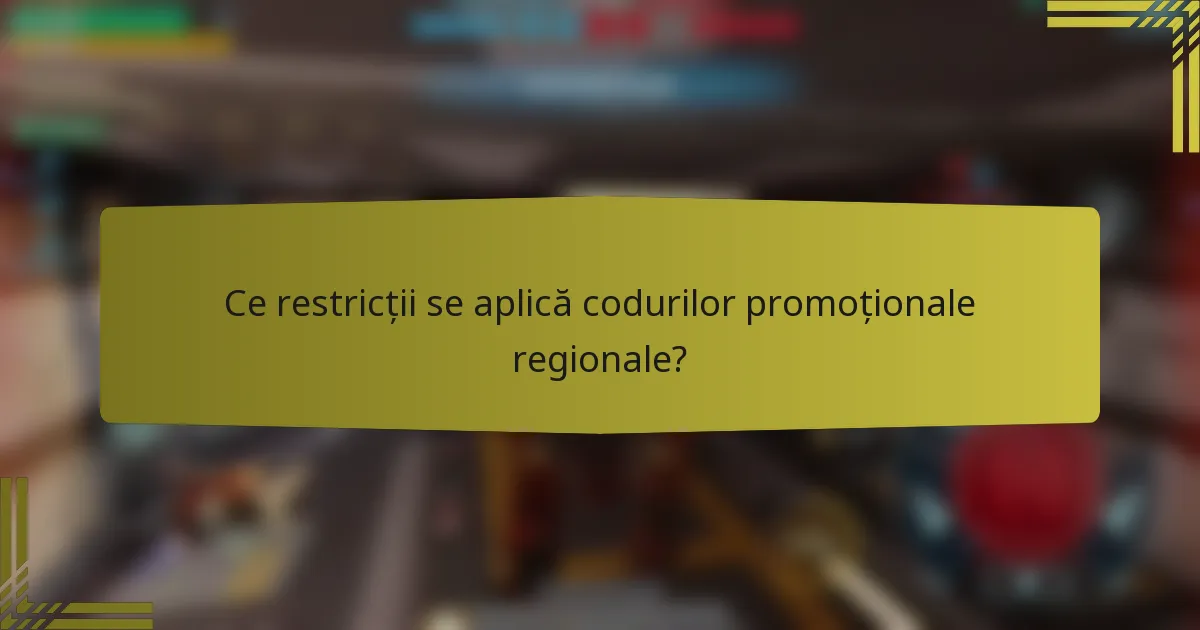 Ce restricții se aplică codurilor promoționale regionale?