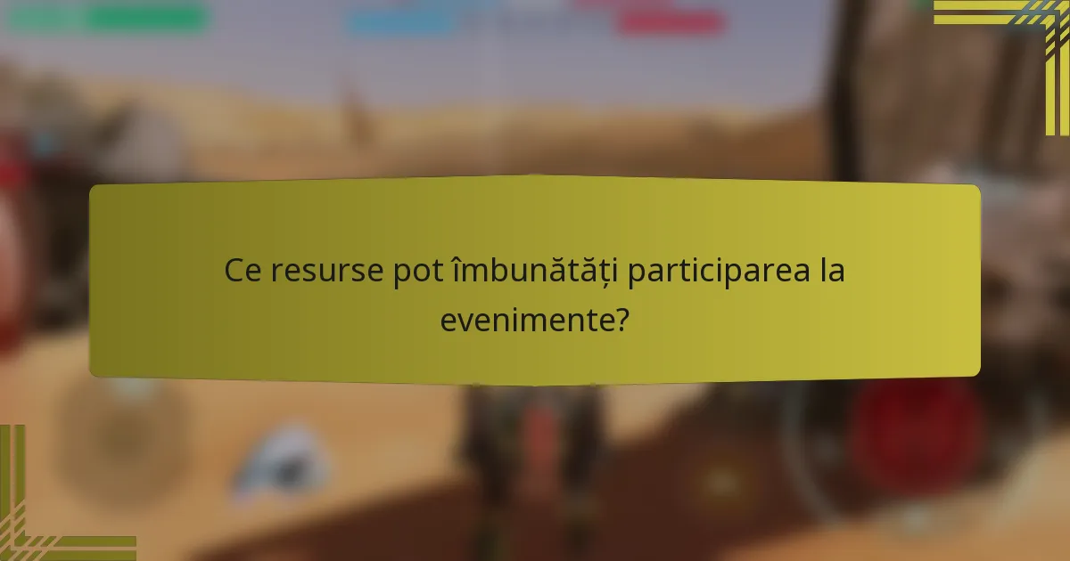 Ce resurse pot îmbunătăți participarea la evenimente?