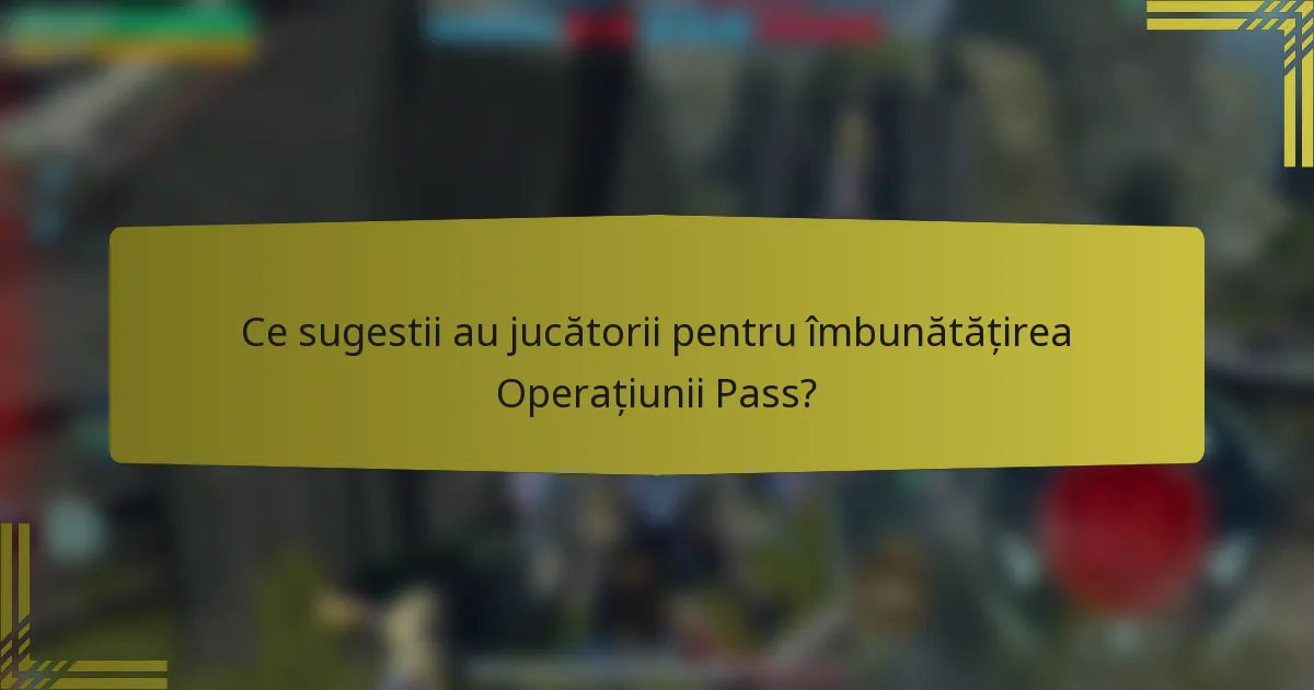 Ce sugestii au jucătorii pentru îmbunătățirea Operațiunii Pass?