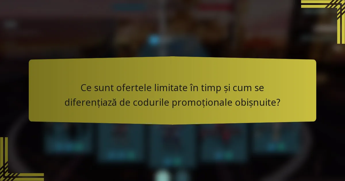 Ce sunt ofertele limitate în timp și cum se diferențiază de codurile promoționale obișnuite?