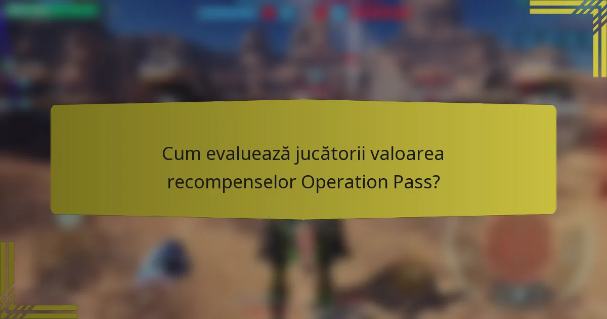 Cum evaluează jucătorii valoarea recompenselor Operation Pass?