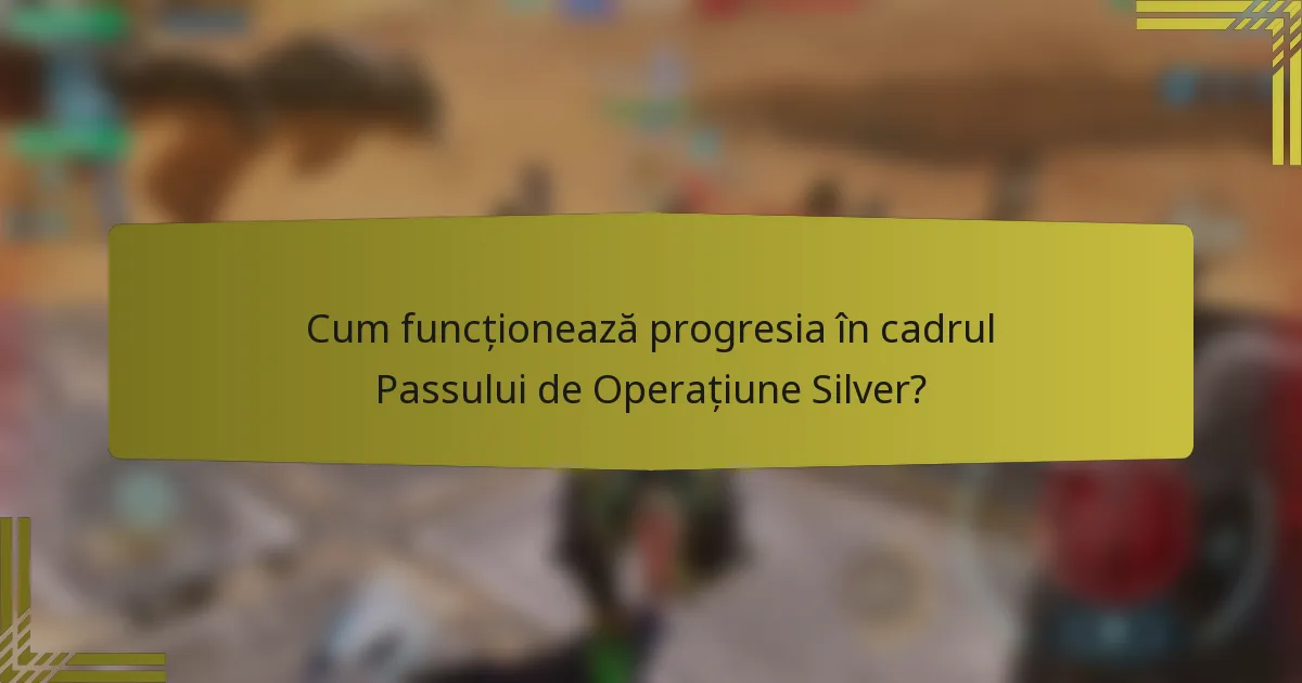 Cum funcționează progresia în cadrul Passului de Operațiune Silver?