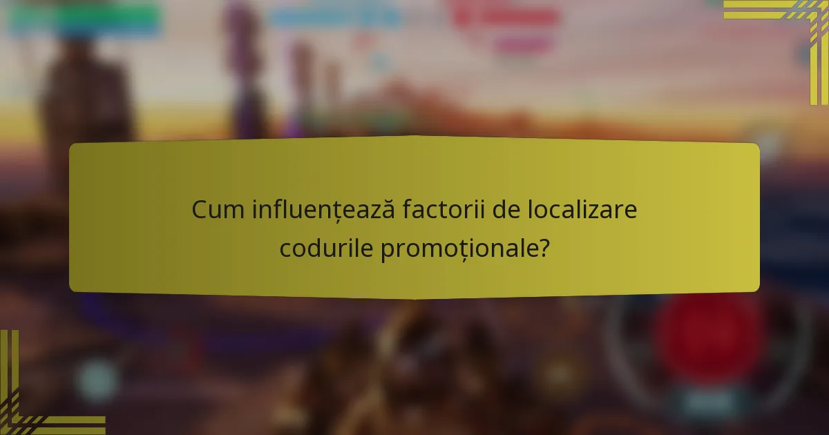 Cum influențează factorii de localizare codurile promoționale?