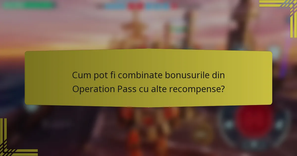 Cum pot fi combinate bonusurile din Operation Pass cu alte recompense?