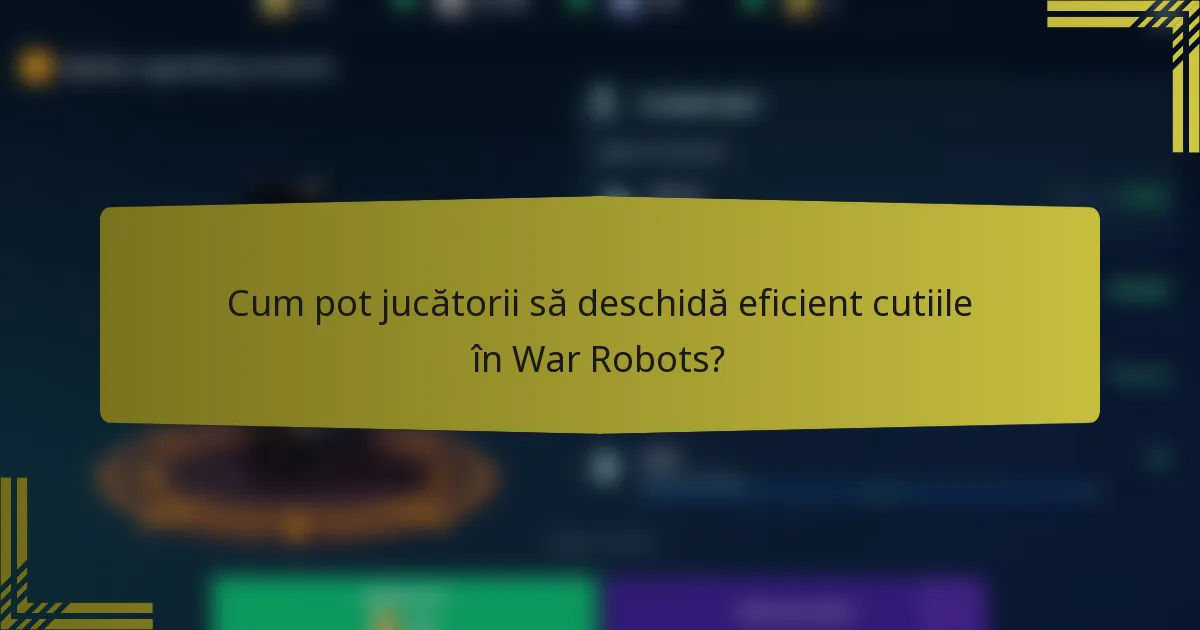 Cum pot jucătorii să deschidă eficient cutiile în War Robots?