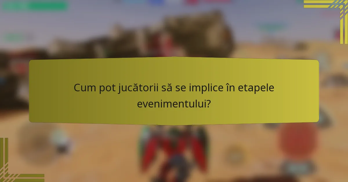 Cum pot jucătorii să se implice în etapele evenimentului?