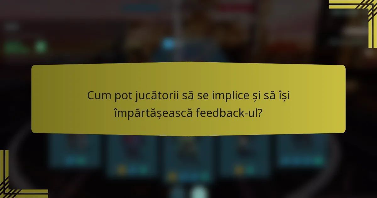 Cum pot jucătorii să se implice și să își împărtășească feedback-ul?