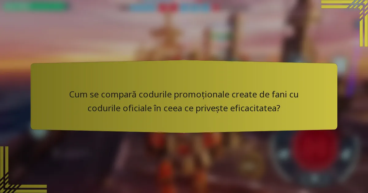 Cum se compară codurile promoționale create de fani cu codurile oficiale în ceea ce privește eficacitatea?