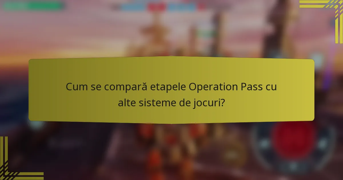 Cum se compară etapele Operation Pass cu alte sisteme de jocuri?