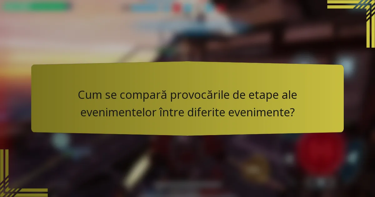 Cum se compară provocările de etape ale evenimentelor între diferite evenimente?