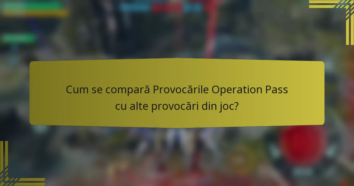 Cum se compară Provocările Operation Pass cu alte provocări din joc?