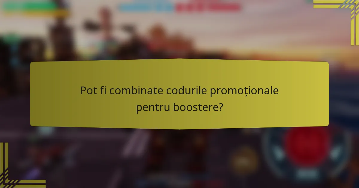 Pot fi combinate codurile promoționale pentru boostere?