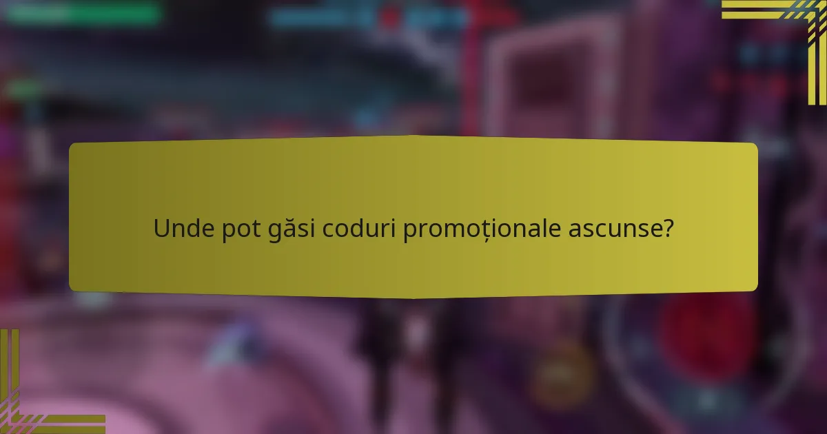 Unde pot găsi coduri promoționale ascunse?