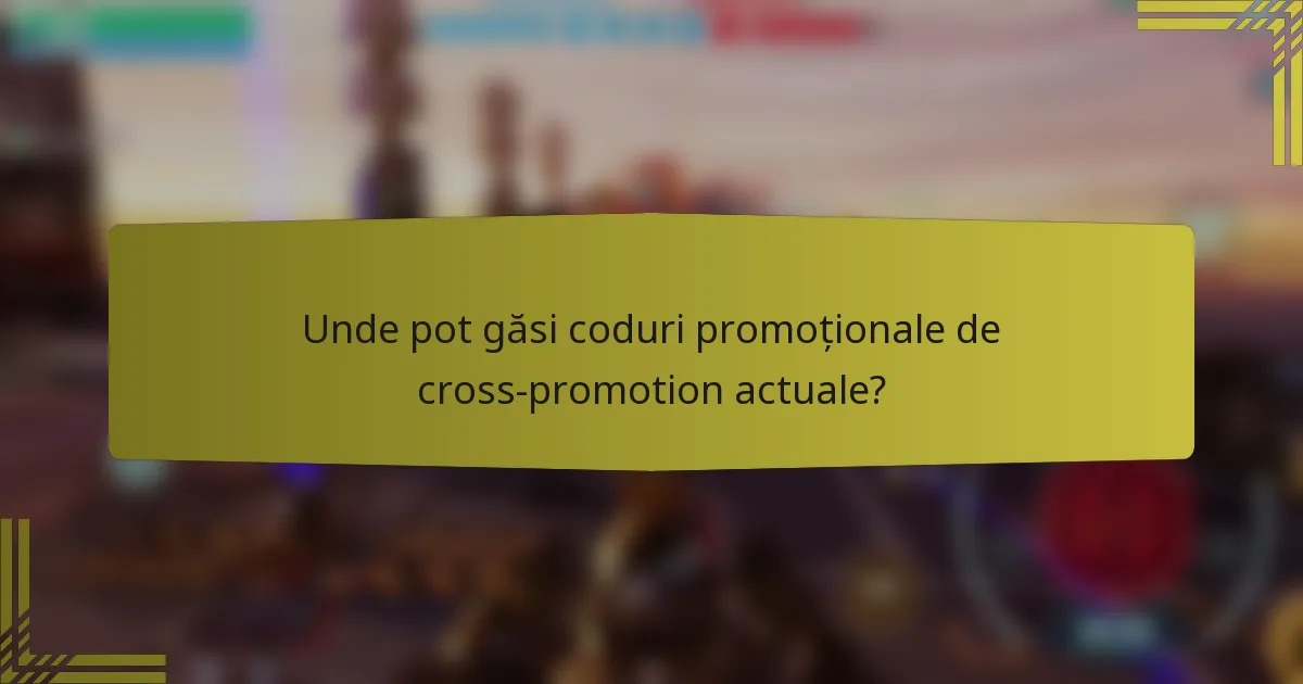 Unde pot găsi coduri promoționale de cross-promotion actuale?