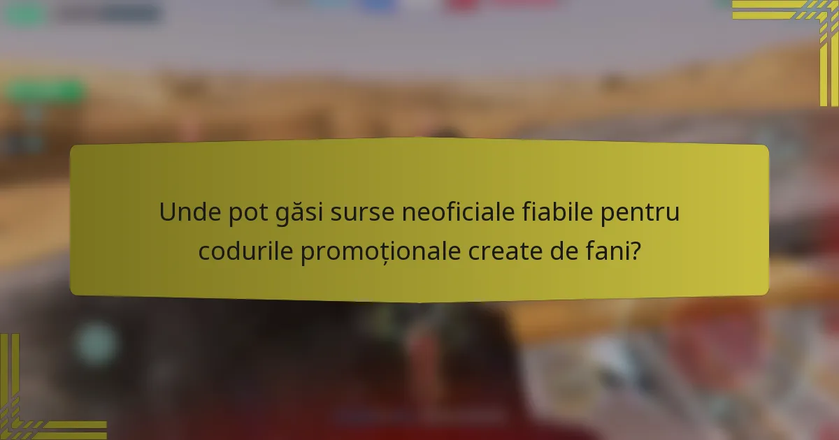 Unde pot găsi surse neoficiale fiabile pentru codurile promoționale create de fani?